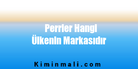 Perrier Hangi Ülkenin Markasıdır