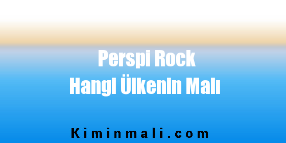 Perspi Rock Hangi Ülkenin Malı