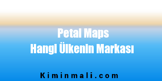 Petal Maps Hangi Ülkenin Markası