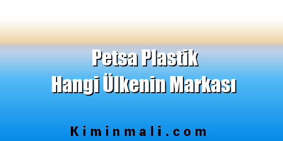 Petsa Plastik Hangi Ülkenin Markası