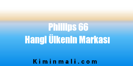 Phillips 66 Hangi Ülkenin Markası