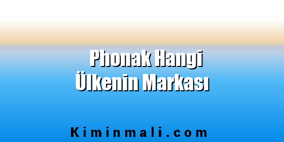 Phonak Hangi Ülkenin Markası