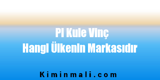 Pi Kule Vinç Hangi Ülkenin Markasıdır