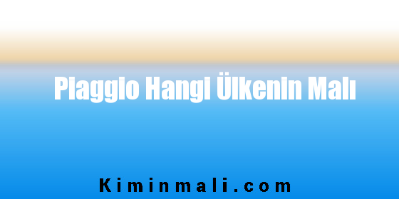 Piaggio Hangi Ülkenin Malı