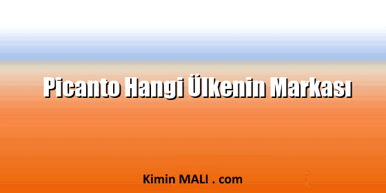 Picanto Hangi Ülkenin Markası Picanto Hangi Ülkenin Markası