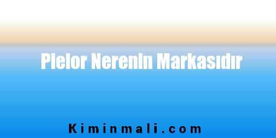 Pielor Nerenin Markasıdır