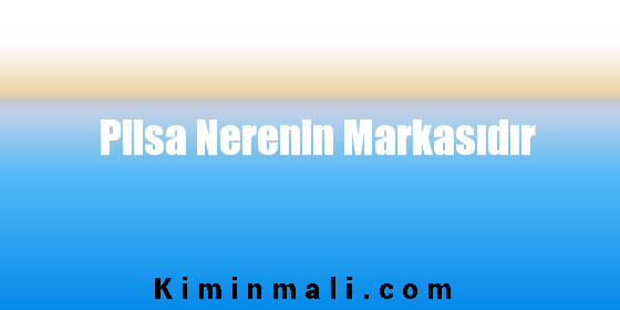 Pilsa Nerenin Markasıdır