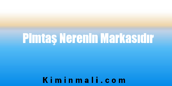 Pimtaş Nerenin Markasıdır