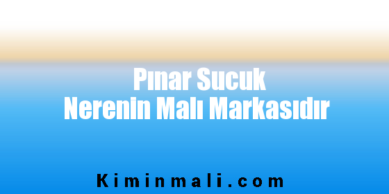 Pınar Sucuk Nerenin Malı Markasıdır