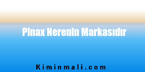 Pinax Nerenin Markasıdır