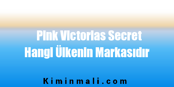 Pink Victorias Secret Hangi Ülkenin Markasıdır