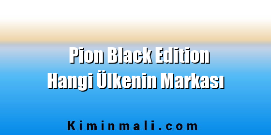 Pion Black Edition Hangi Ülkenin Markası Pion Black Edition Hangi Ülkenin Markası