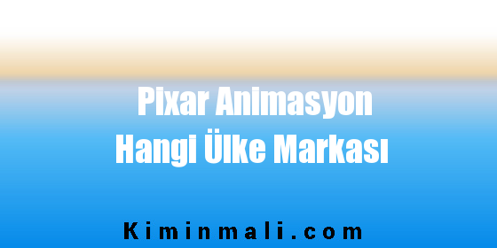 Pixar Animasyon Hangi Ülke Markası