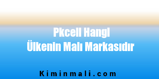 Pkcell Hangi Ülkenin Malı Markasıdır