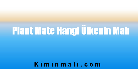 Plant Mate Hangi Ülkenin Malı