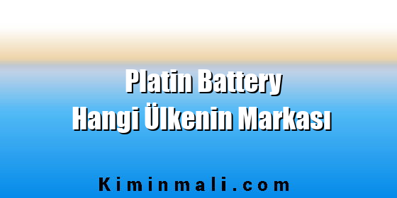 Platin Battery Hangi Ülkenin Markası