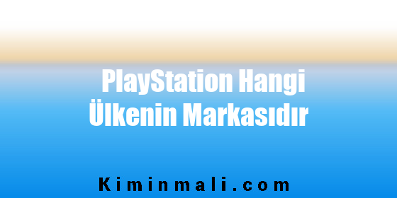 PlayStation Hangi Ülkenin Markasıdır