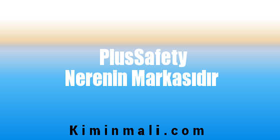 PlusSafety Nerenin Markasıdır