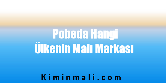 Pobeda Hangi Ülkenin Malı Markası