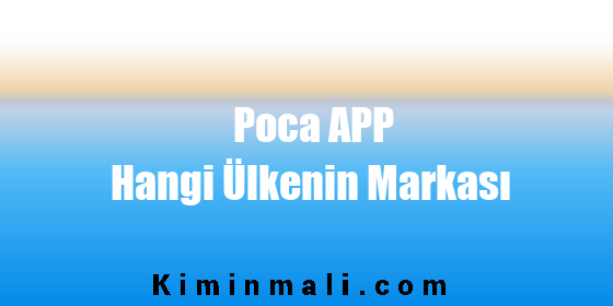 Poca APP Hangi Ülkenin Markası