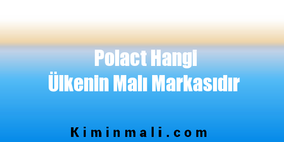 Polact Hangi Ülkenin Malı Markasıdır