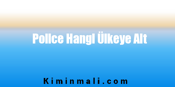 Police Hangi Ülkeye Ait