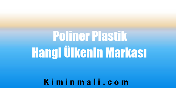 Poliner Plastik Hangi Ülkenin Markası