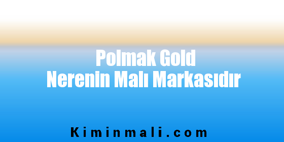 Polmak Gold Nerenin Malı Markasıdır