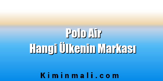 Polo Air Hangi Ülkenin Markası
