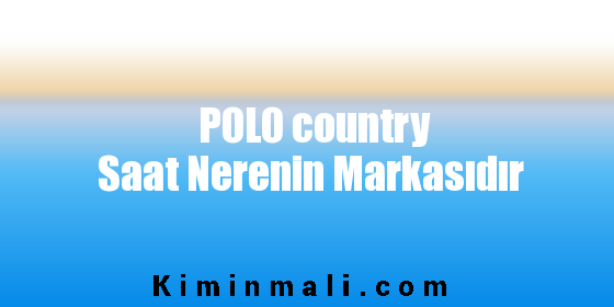 POLO country Saat Nerenin Markasıdır