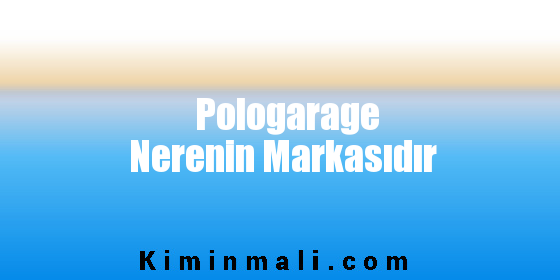 Pologarage Nerenin Markasıdır