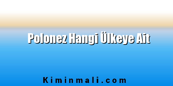 Polonez Hangi Ülkeye Ait