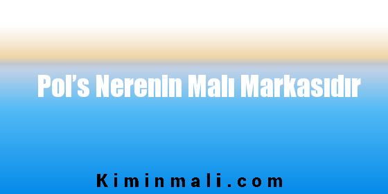 Pol’s Nerenin Malı Markasıdır