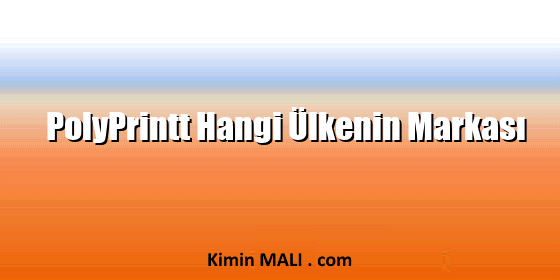 PolyPrintt Hangi Ülkenin Markası PolyPrintt Hangi Ülkenin Markası