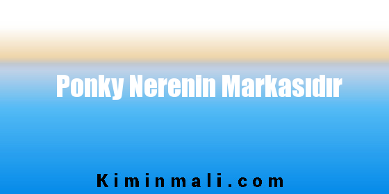 Ponky Nerenin Markasıdır