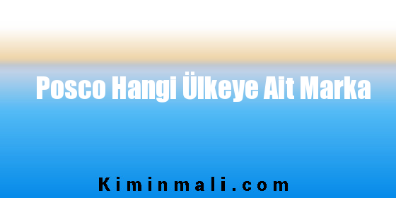 Posco Hangi Ülkeye Ait Marka