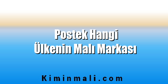 Postek Hangi Ülkenin Malı Markası