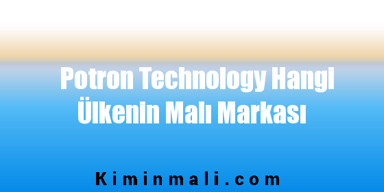 Potron Technology Hangi Ülkenin Malı Markası