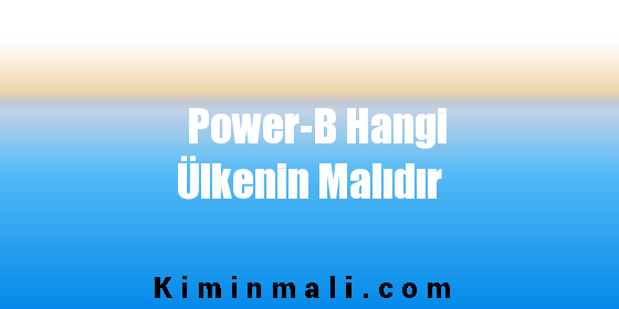 Power-B Hangi Ülkenin Malıdır