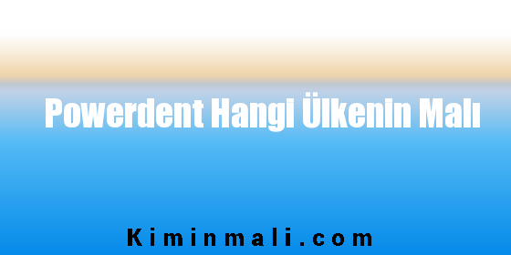 Powerdent Hangi Ülkenin Malı