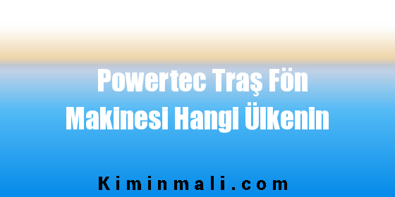 Powertec Traş Fön Makinesi Hangi Ülkenin