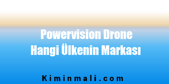 Powervision Drone Hangi Ülkenin Markası