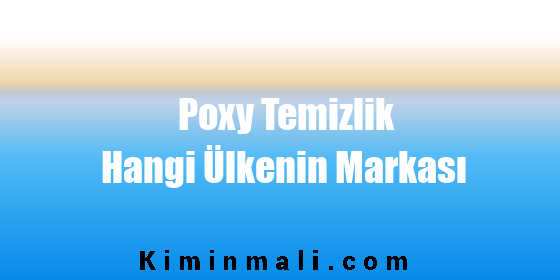 Poxy Temizlik Hangi Ülkenin Markası