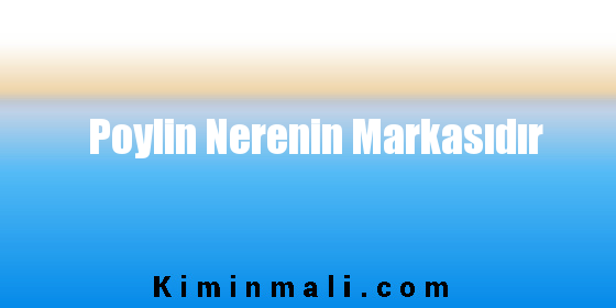 Poylin Nerenin Markasıdır