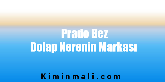 Prado Bez Dolap Nerenin Markası