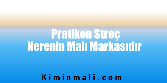 Pratikon Streç Nerenin Malı Markasıdır