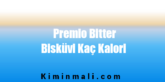 Premio Bitter Bisküvi Kaç Kalori