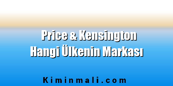 Price & Kensington Hangi Ülkenin Markası Price & Kensington Hangi Ülkenin Markası