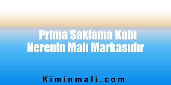 Prima Saklama Kabı Nerenin Malı Markasıdır