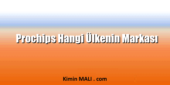 Prochips Hangi Ülkenin Markası Prochips Hangi Ülkenin Markası